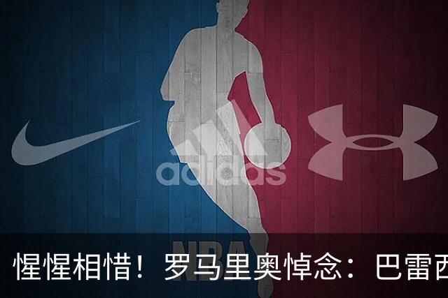 惺惺相惜！罗马里奥悼念：巴雷西是我交手过最难对付的球员，安息