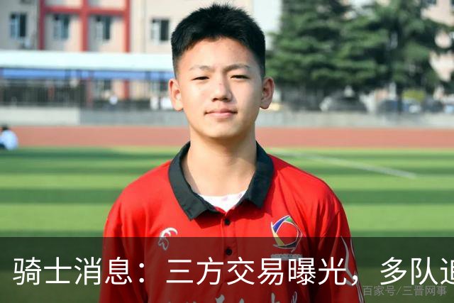 骑士消息：三方交易曝光，多队追求施罗德，有意13+4前锋